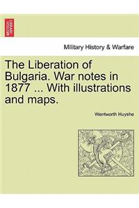 The Liberation of Bulgaria. War Notes in 1877 ... with Illustrations and Maps.