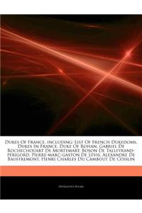 Articles on Dukes of France, Including: List of French Dukedoms, Dukes in France, Duke of Rohan, Gabriel de Rochechouart de Mortemart, Boson de Talley