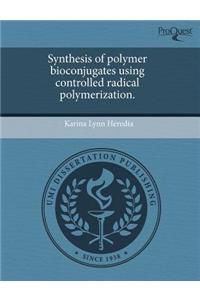 Synthesis of Polymer Bioconjugates Using Controlled Radical Polymerization