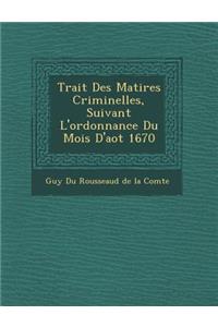 Trait Des Mati Res Criminelles, Suivant L'Ordonnance Du Mois D'Ao T 1670