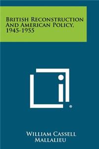 British Reconstruction And American Policy, 1945-1955