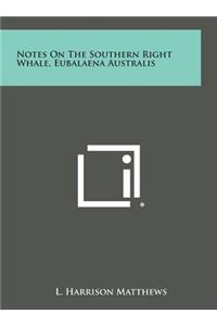 Notes on the Southern Right Whale, Eubalaena Australis