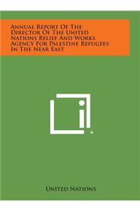 Annual Report of the Director of the United Nations Relief and Works Agency for Palestine Refugees in the Near East