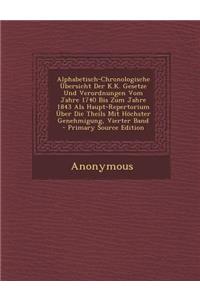 Alphabetisch-Chronologische Ubersicht Der K.K. Gesetze Und Verordnungen Vom Jahre 1740 Bis Zum Jahre 1843 ALS Haupt-Repertorium Uber Die Theils Mit Ho