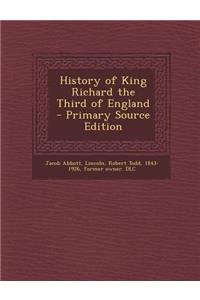 History of King Richard the Third of England - Primary Source Edition