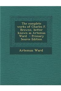 The Complete Works of Charles F. Browne, Better Known as Artemus Ward