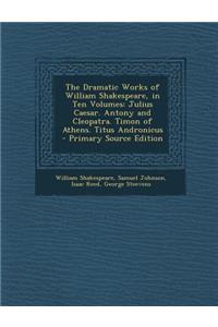 The Dramatic Works of William Shakespeare, in Ten Volumes