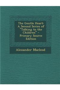 The Gentle Heart: A Second Series of Talking to the Children