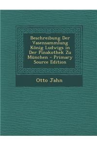 Beschreibung Der Vasensammlung Konig Ludwigs in Der Pinakothek Zu Munchen