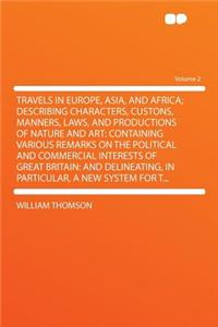 Travels in Europe, Asia, and Africa; Describing Characters, Custons, Manners, Laws, and Productions of Nature and Art