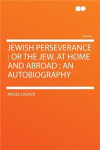 Jewish Perseverance: Or the Jew, at Home and Abroad: An Autobiography
