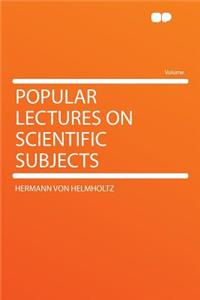 Popular Lectures on Scientific Subjects