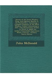 Secrets of the Great Whiskey Ring: And Eighteen Months in the Penitentiary. Containing a Complete Exposure of the Illicit Whiskey Frauds Culminating in 1875, with Documentary Proofs ... to Which Is Added the Author's Remarkable Experiences While a