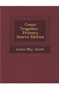 Comic Tragedies - Primary Source Edition