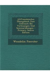 Altfranzosisches Ubungsbuch Zum Gebrauch Bei Vorlesungen Und Seminarubungen - Primary Source Edition