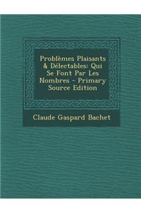 Problemes Plaisants & Delectables: Qui Se Font Par Les Nombres