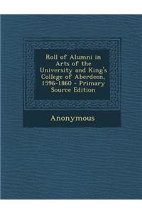 Roll of Alumni in Arts of the University and King's College of Aberdeen, 1596-1860