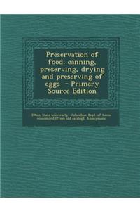 Preservation of Food; Canning, Preserving, Drying and Preserving of Eggs - Primary Source Edition