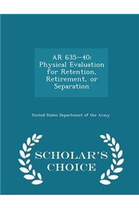 AR 635-40: Physical Evaluation for Retention, Retirement, or Separation - Scholar's Choice Edition