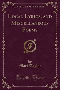 Local Lyrics, and Miscellaneous Poems (Classic Reprint)