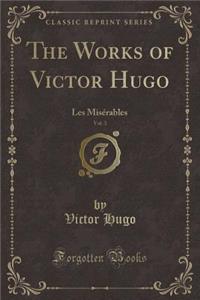 The Works of Victor Hugo, Vol. 3: Les MisÃ©rables (Classic Reprint)