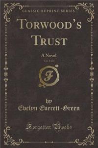 Torwood's Trust, Vol. 3 of 3: A Novel (Classic Reprint)