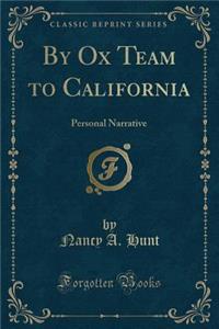 By Ox Team to California: Personal Narrative (Classic Reprint)