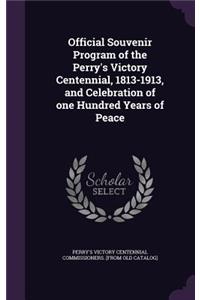 Official Souvenir Program of the Perry's Victory Centennial, 1813-1913, and Celebration of One Hundred Years of Peace