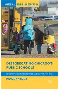 Desegregating Chicago's Public Schools: Policy Implementation, Politics, and Protest, 1965-1985