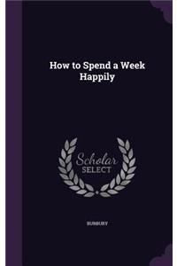 How to Spend a Week Happily