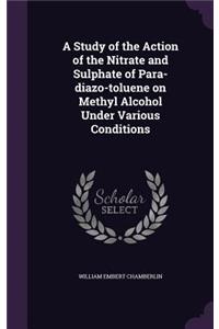 A Study of the Action of the Nitrate and Sulphate of Para-diazo-toluene on Methyl Alcohol Under Various Conditions