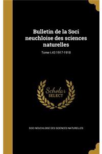 Bulletin de La Soci Neuchloise Des Sciences Naturelles; Tome T.43 1917-1918