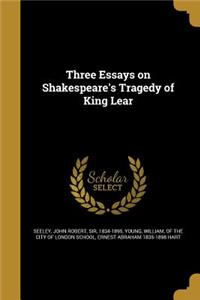 Three Essays on Shakespeare's Tragedy of King Lear