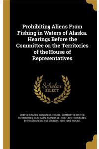Prohibiting Aliens from Fishing in Waters of Alaska. Hearings Before the Committee on the Territories of the House of Representatives