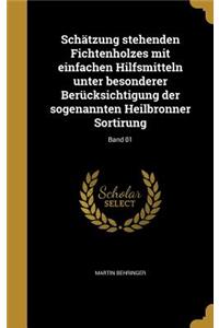 Schätzung stehenden Fichtenholzes mit einfachen Hilfsmitteln unter besonderer Berücksichtigung der sogenannten Heilbronner Sortirung; Band 01