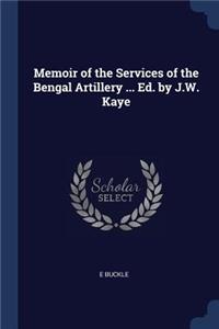 Memoir of the Services of the Bengal Artillery ... Ed. by J.W. Kaye