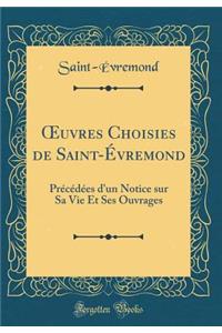 Oeuvres Choisies de Saint-ï¿½vremond: Prï¿½cï¿½dï¿½es d'Un Notice Sur Sa Vie Et Ses Ouvrages (Classic Reprint)