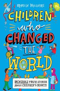 Children Who Changed the World: Incredible True Stories About Children's Rights!