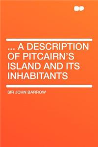 ... a Description of Pitcairn's Island and Its Inhabitants