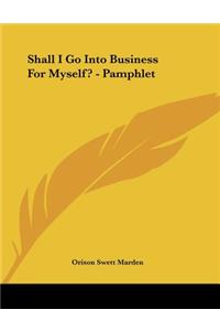 Shall I Go Into Business for Myself? - Pamphlet