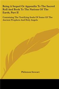 Being A Sequel Or Appendix To The Sacred Roll And Book To The Nations Of The Earth, Part II: Containing The Testifying Seals Of Some Of The Ancient Prophets And Holy Angels