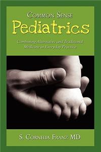 Common Sense Pediatrics: Combining Alternative and Traditional Medicine in Everyday Practice: Combining Alternative and Traditional Medicine in Everyday Practice