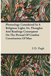 Phrenology Considered In A Religious Light; Or, Thoughts And Readings Consequent On The Perusal Of Combes Constitution Of Man