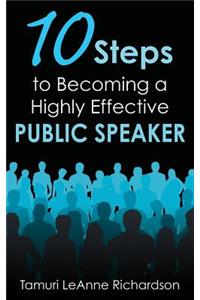 10 Steps to Becoming a Highly Effective Public Speaker