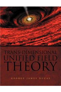 Trans-Dimensional Unified Field Theory