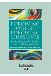 Forgiving Others, Forgiving Ourselves: Understanding & Healing Our Emotional Wounds (Large Print 16pt)