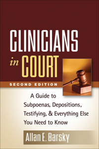 Clinicians in Court: A Guide to Subpoenas, Depositions, Testifying, and Everything Else You Need to Know