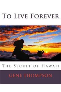 To Live Forever - The Secret of Hawaii