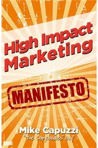 High Impact Marketing Manifesto: Unconventional, Proven and Profitable Marketing Strategies for Bricks and Mortar Business Owners