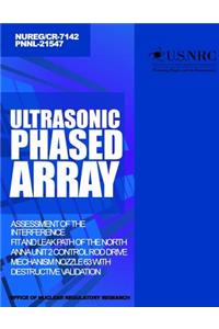 Ultrasonic Phased Array Assessment of the Interference Fit and Leak Path of the North Anna Unit 2 Control Rod Drive Mechanism Nozzle 63 With Destructive Validation